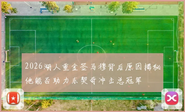 2026湖人重金签马穆背后原因揭秘他能否助力东契奇冲击总冠军