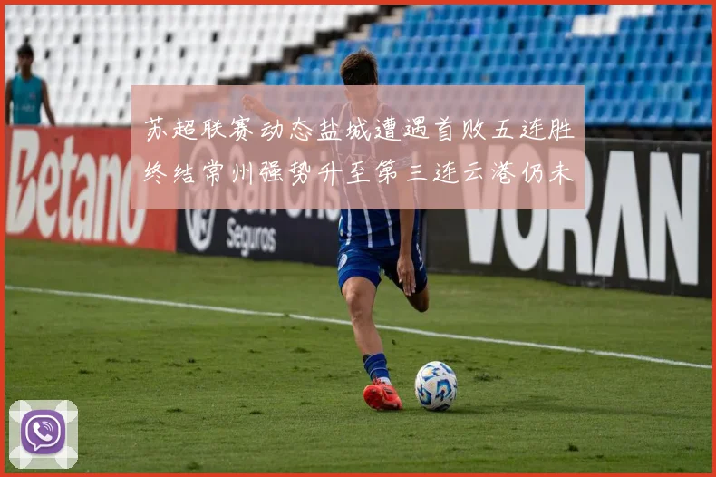 苏超联赛动态盐城遭遇首败五连胜终结常州强势升至第三连云港仍未尝胜绩