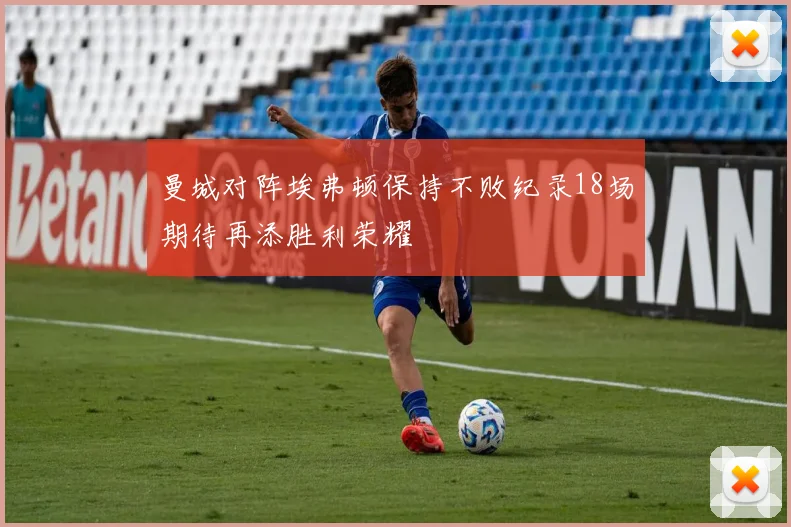 曼城对阵埃弗顿保持不败纪录18场期待再添胜利荣耀